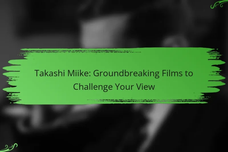 Takashi Miike: Groundbreaking Films to Challenge Your View