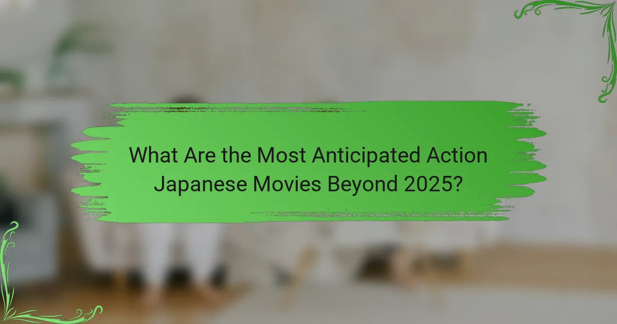 What Are the Most Anticipated Action Japanese Movies Beyond 2025?