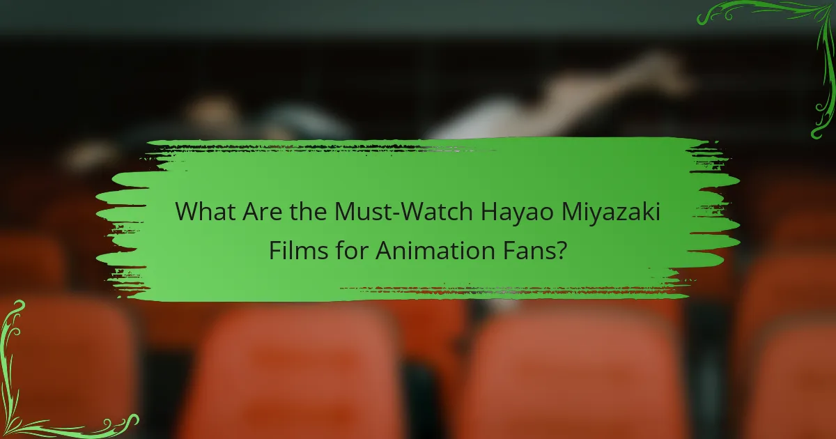 What Are the Must-Watch Hayao Miyazaki Films for Animation Fans?
